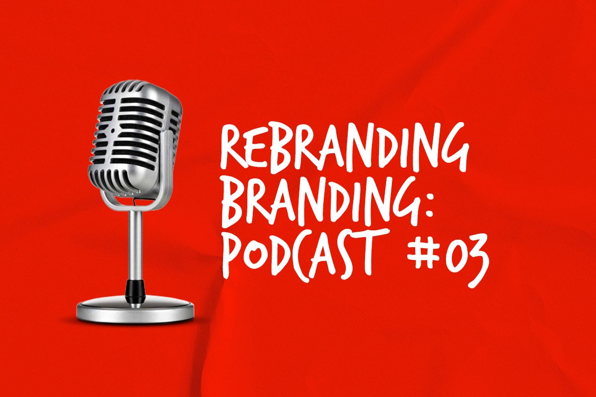 Rebranding Branding Podcast #03