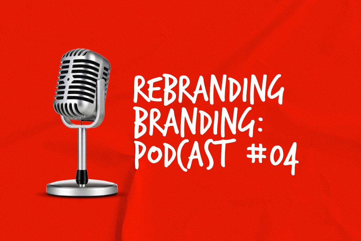 Rebranding Branding Podcast #04