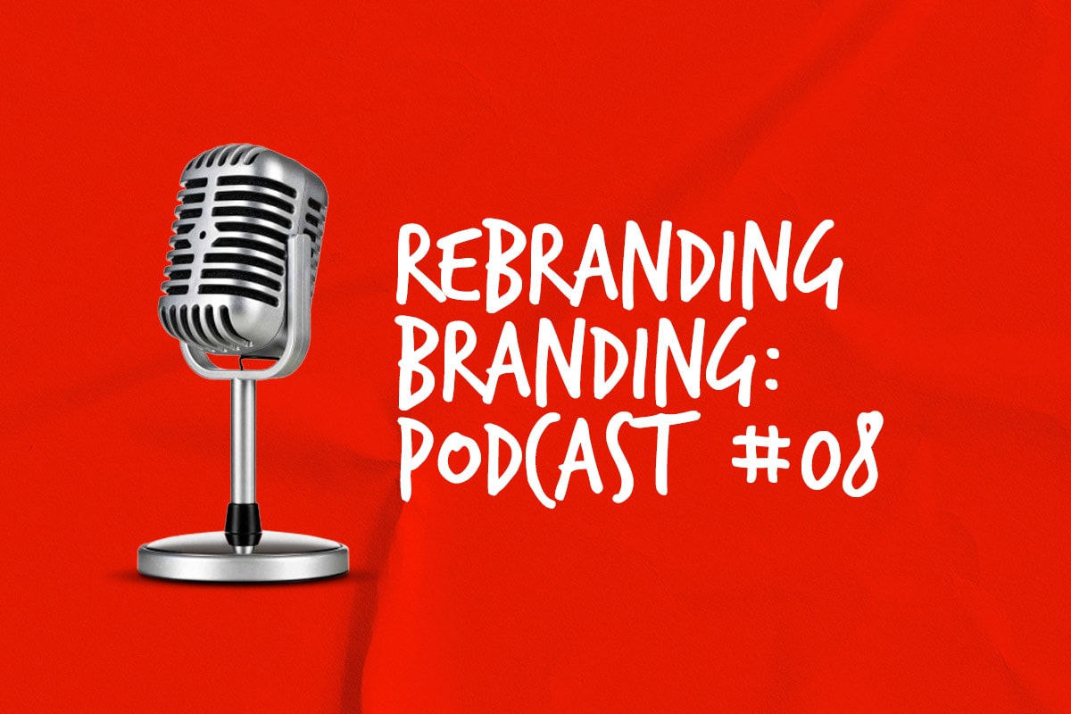 Rebranding Branding Podcast #08