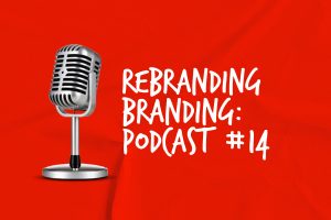 Rebranding Branding Podcast #14